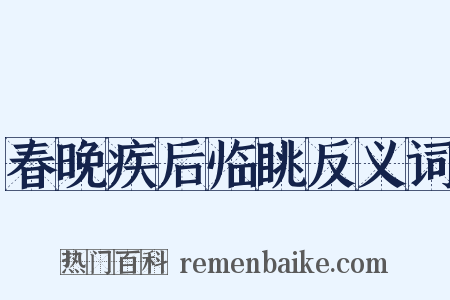 春晚疾后临眺反义词是什么意思的图片